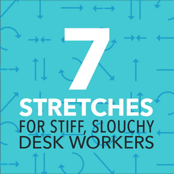 7 Stretches For Stiff Slouchy Desk Workers