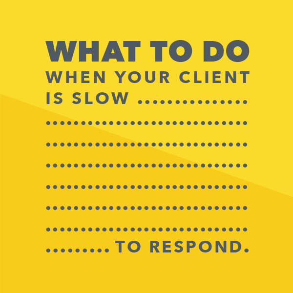 What to do when your client is slow to respond